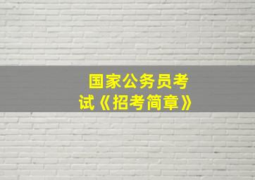 国家公务员考试《招考简章》