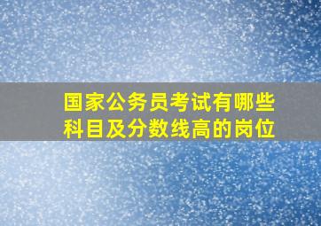 国家公务员考试有哪些科目及分数线高的岗位