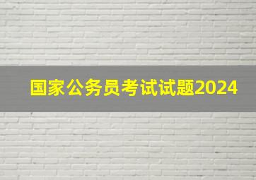 国家公务员考试试题2024