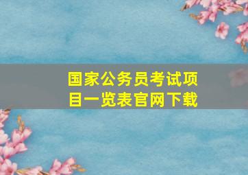 国家公务员考试项目一览表官网下载