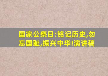 国家公祭日:铭记历史,勿忘国耻,振兴中华!演讲稿