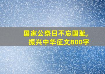 国家公祭日不忘国耻,振兴中华征文800字