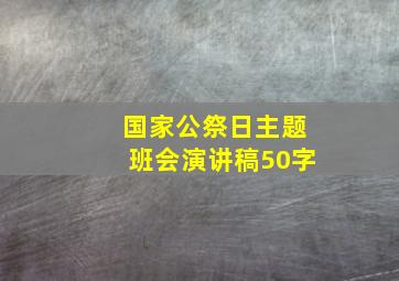 国家公祭日主题班会演讲稿50字