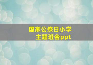 国家公祭日小学主题班会ppt