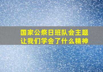 国家公祭日班队会主题让我们学会了什么精神