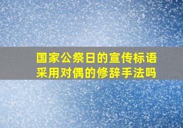 国家公祭日的宣传标语采用对偶的修辞手法吗