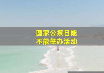 国家公祭日能不能举办活动