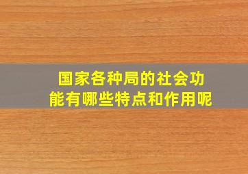 国家各种局的社会功能有哪些特点和作用呢