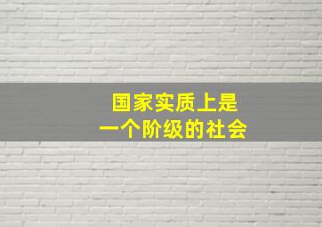 国家实质上是一个阶级的社会