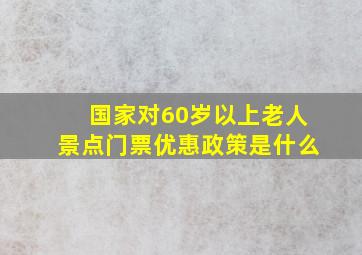 国家对60岁以上老人景点门票优惠政策是什么