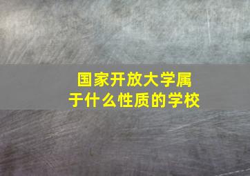 国家开放大学属于什么性质的学校