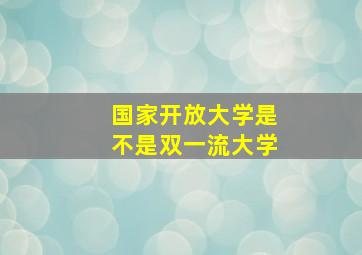 国家开放大学是不是双一流大学