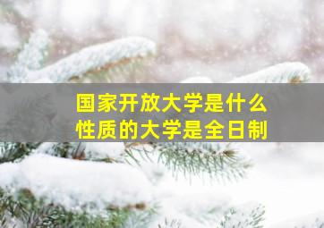 国家开放大学是什么性质的大学是全日制