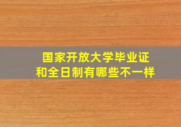 国家开放大学毕业证和全日制有哪些不一样