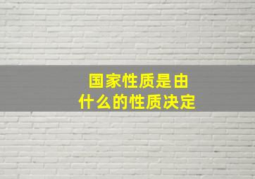 国家性质是由什么的性质决定