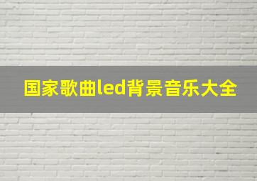 国家歌曲led背景音乐大全