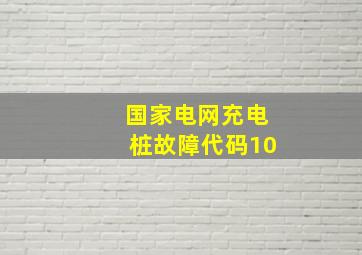 国家电网充电桩故障代码10