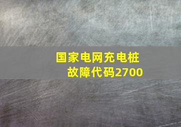 国家电网充电桩故障代码2700