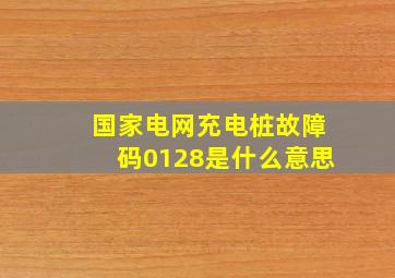 国家电网充电桩故障码0128是什么意思