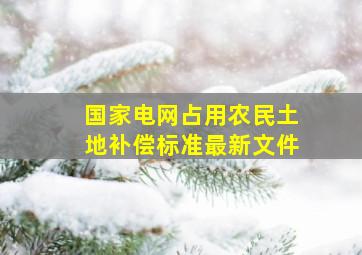 国家电网占用农民土地补偿标准最新文件