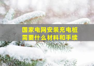 国家电网安装充电桩需要什么材料和手续