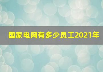 国家电网有多少员工2021年