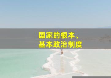 国家的根本、基本政治制度