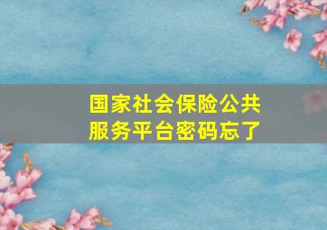 国家社会保险公共服务平台密码忘了