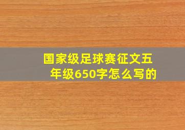 国家级足球赛征文五年级650字怎么写的