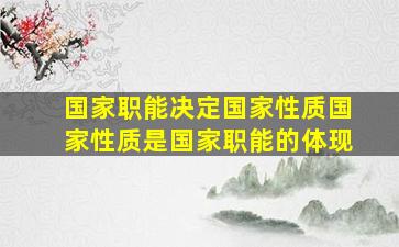 国家职能决定国家性质国家性质是国家职能的体现