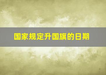 国家规定升国旗的日期