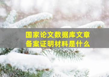 国家论文数据库文章备案证明材料是什么