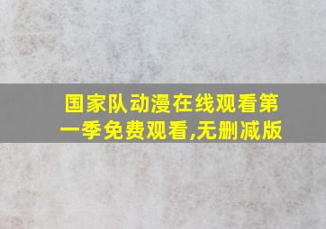 国家队动漫在线观看第一季免费观看,无删减版