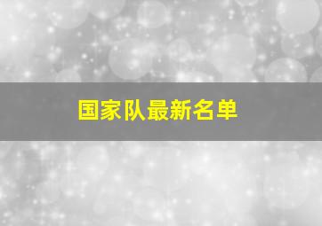 国家队最新名单