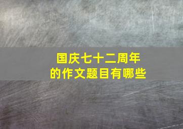 国庆七十二周年的作文题目有哪些