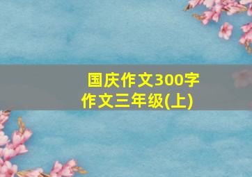 国庆作文300字作文三年级(上)