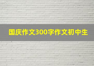 国庆作文300字作文初中生