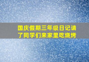 国庆假期三年级日记请了同学们来家里吃烧烤