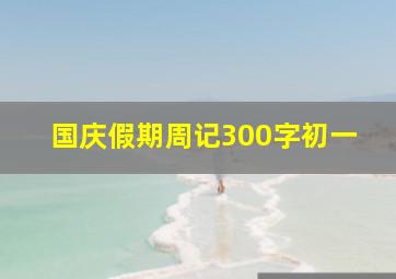 国庆假期周记300字初一