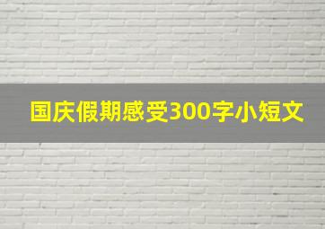 国庆假期感受300字小短文