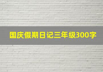 国庆假期日记三年级300字