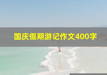 国庆假期游记作文400字