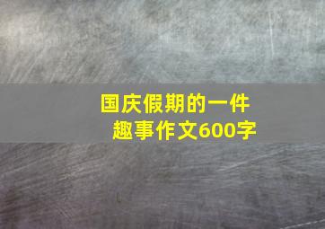 国庆假期的一件趣事作文600字