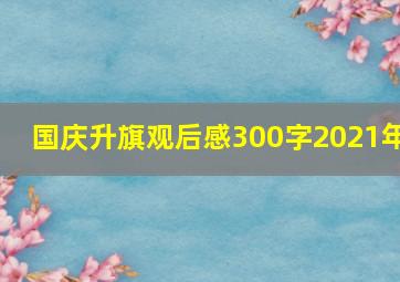 国庆升旗观后感300字2021年