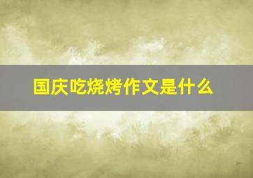 国庆吃烧烤作文是什么