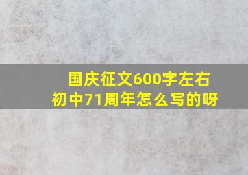 国庆征文600字左右初中71周年怎么写的呀