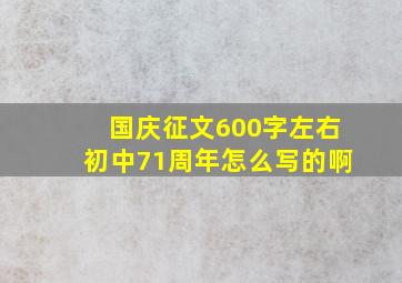 国庆征文600字左右初中71周年怎么写的啊