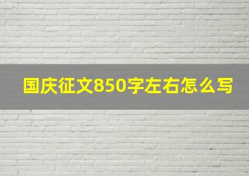 国庆征文850字左右怎么写