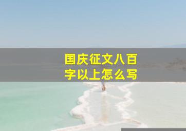 国庆征文八百字以上怎么写