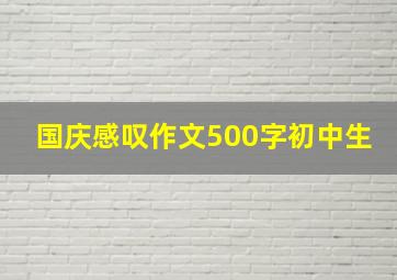 国庆感叹作文500字初中生